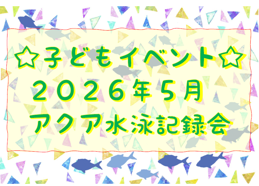 【子どもイベント】５月アクア記録会のお知らせ